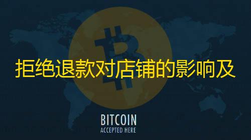 第五人格辅助网拒绝退款对店铺的影响及应对策略	
：如何维护客户满意度和店铺信誉